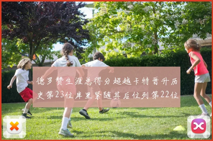 德罗赞生涯总得分超越卡特晋升历史第23位库里紧随其后位列第22位
