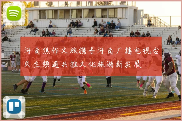 河南焦作文旅携手河南广播电视台民生频道共推文化旅游新发展
