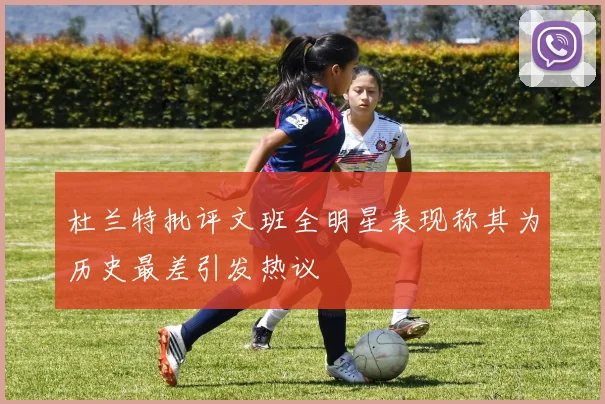 杜兰特批评文班全明星表现称其为历史最差引发热议